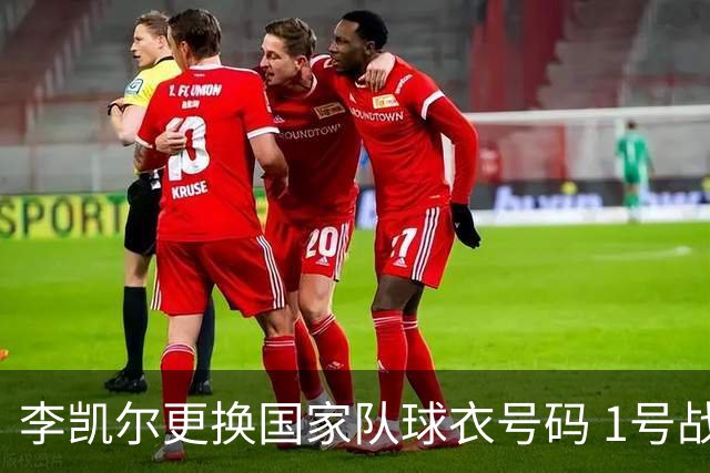 李凯尔更换国家队球衣号码 1号战他袍渴望已久